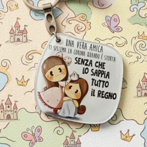 Portachiavi Bubine "Una vera amica ti sistema la corona quando é storta senza che lo sappia tutto il regno"